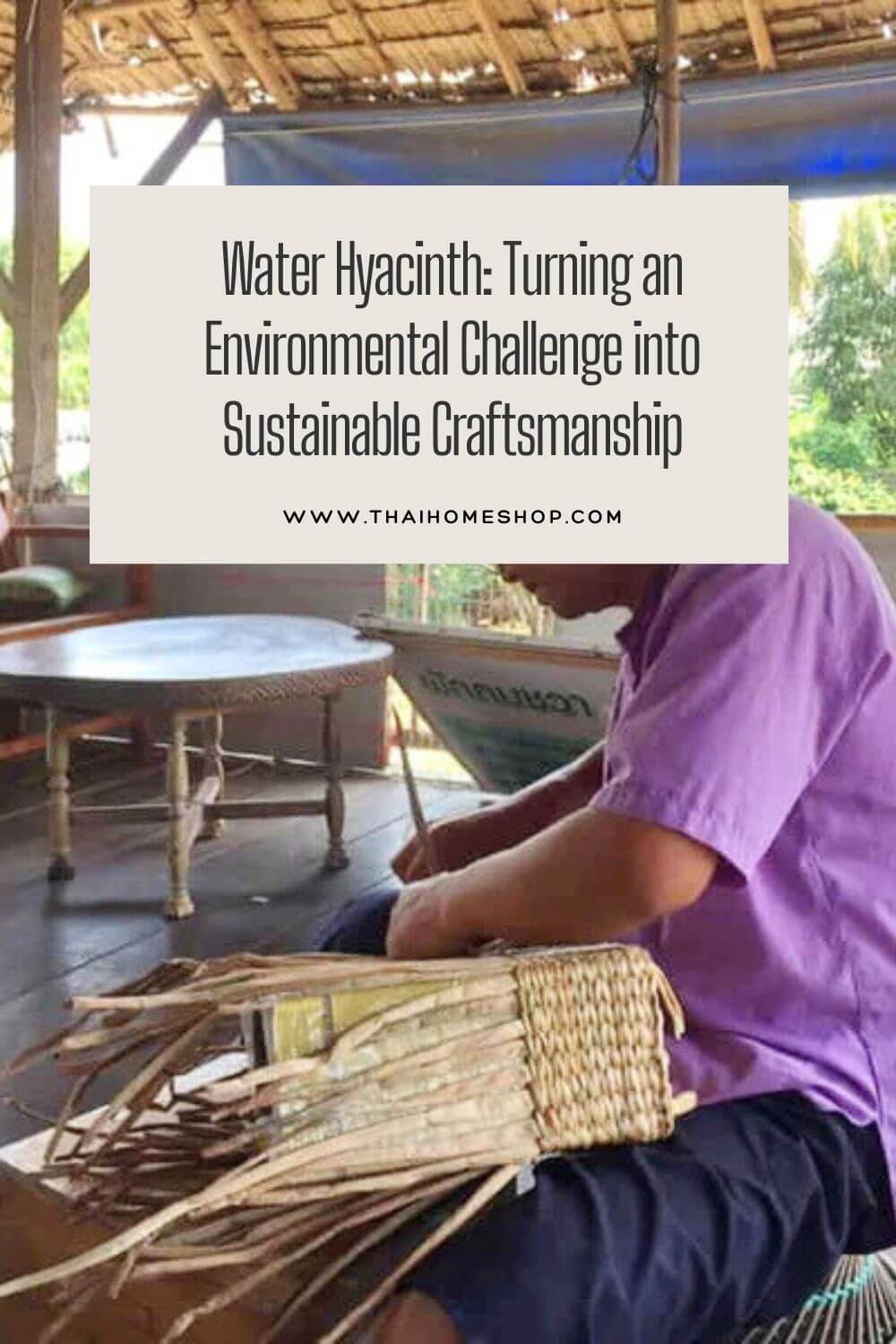 Water Hyacinth: Turning an Environmental Challenge into Sustainable Craftsmanship